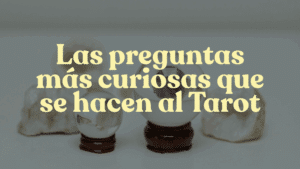 Las preguntas más curiosas que se hacen al Tarot
